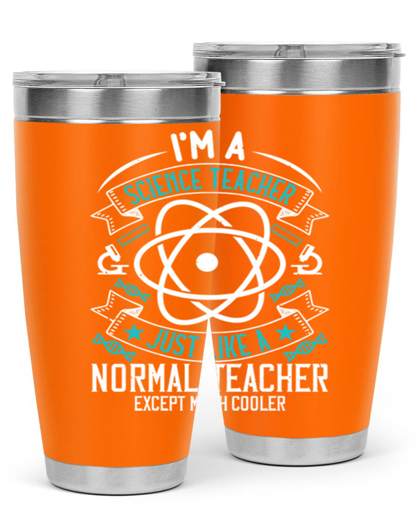 Im A Science Teacher Just Like A Normal Teacher Except Much Cooler Style 100#- teacher- tumbler