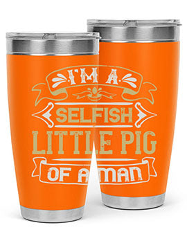 Im a selfish little pig of a mann Style 60#- pig- Tumbler