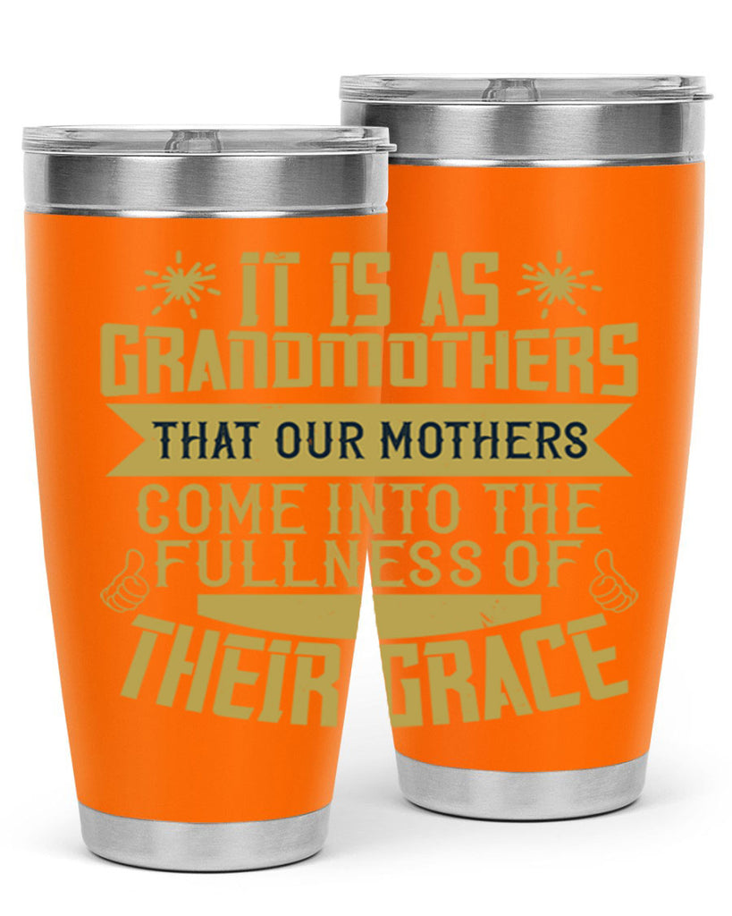 It is as grandmothers that our mothers come into the fullness 67#- grandma - nana- Tumbler