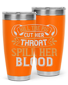 Kill the pig Cut her throat Spill her blood Style 43#- pig- Tumbler