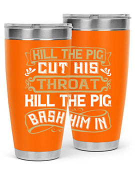 Kill the pig Cut his throat Kill the pig Bash him in Style 46#- pig- Tumbler