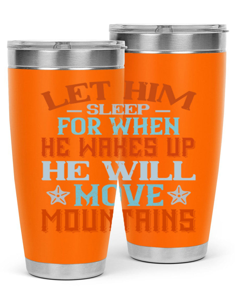 Let him sleep for when he wakes up he will move mountains Style 114#- baby- tumbler