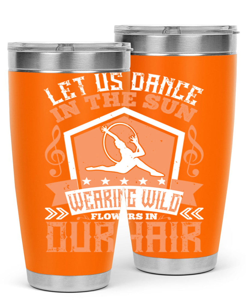 Let us dance in the sun wearing wild flowers in our hair… 22#- dance- Tumbler