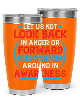 Let us not look back in anger or forward in fear but around in awareness Style 36#- self awareness- Tumbler