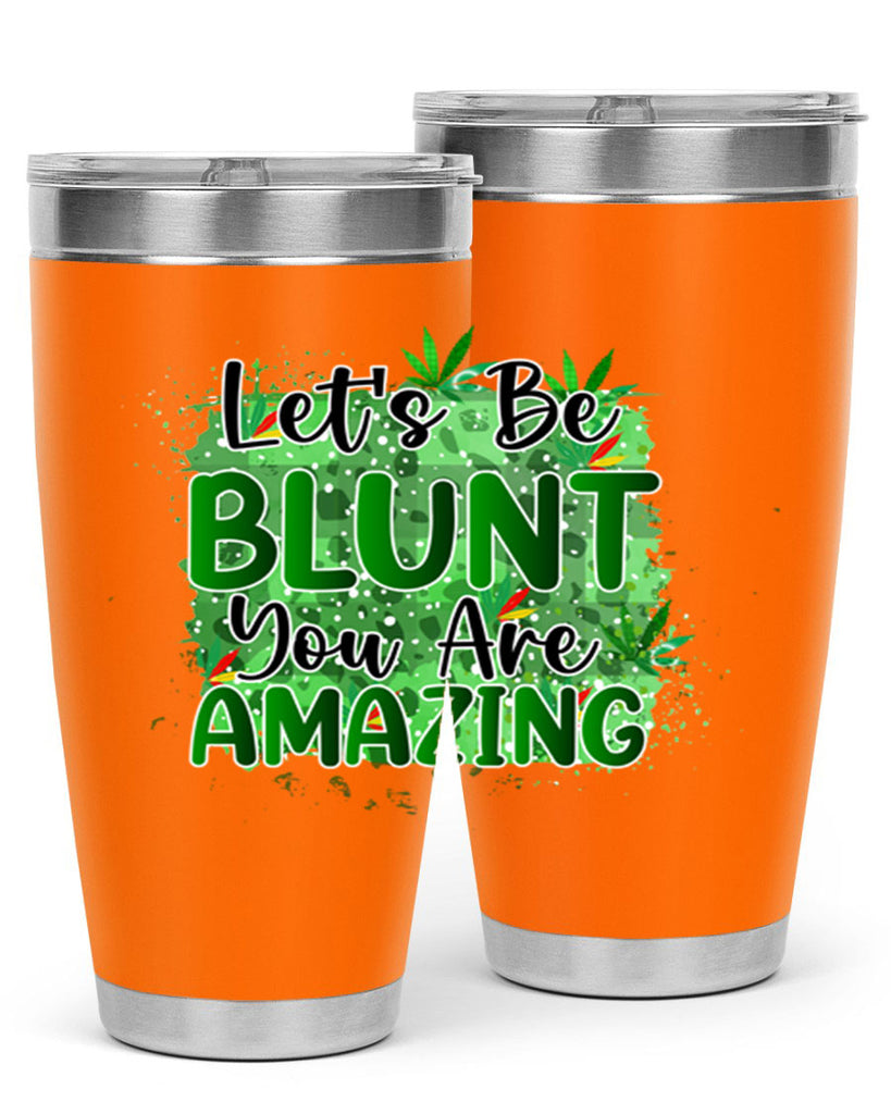 Lets Be Blunt You Are Amazing 180#- marijuana- Tumbler