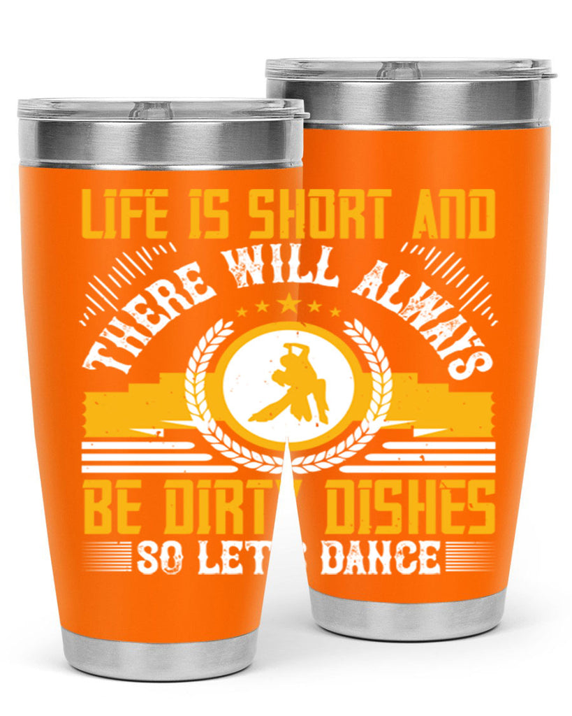 Life is short and there will always be dirty dishes so let’s dance 25#- dance- Tumbler