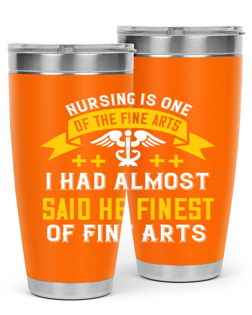 Nursing is one of the Fine Arts I had almost said he finest of Fine Arts Style 276#- nurse- tumbler