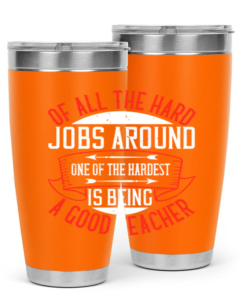 Of all the hard jobs around one of the hardest is being a good teacher Style 90#- teacher- tumbler