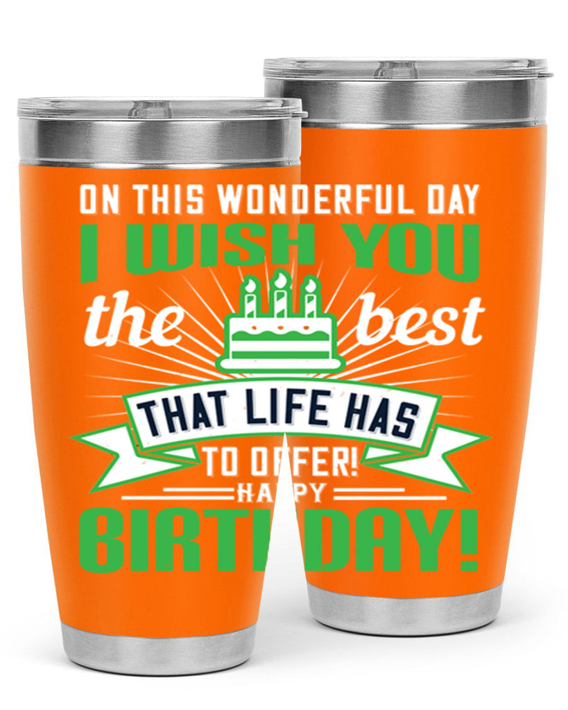 On this wonderful day I wish you the best that life has to offer Happy birthday Style 49#- birthday- tumbler