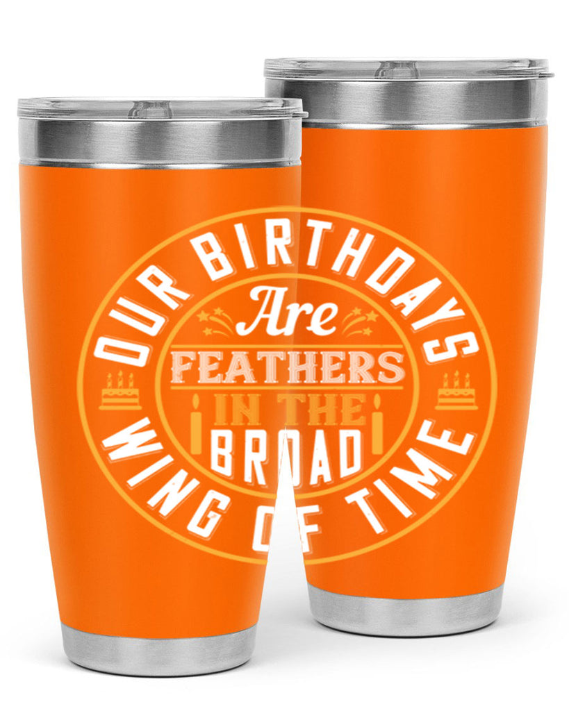 Our birthdays are feathers in the broad wing of time Style 18#- birthday- tumbler