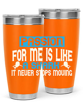 Passion for me is like a shark – it never stops moving Style 46#- shark  fish- Tumbler