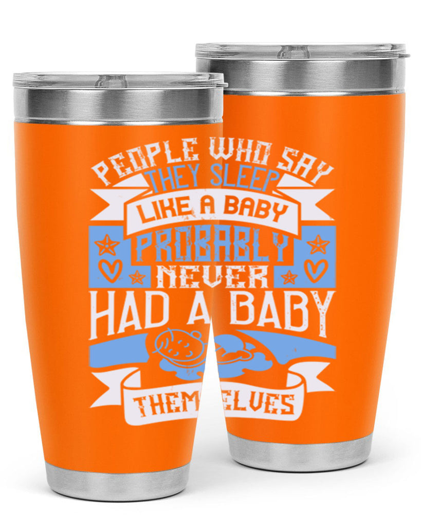 People who say they sleep like a baby probably never had a baby themselves Style 111#- baby- tumbler
