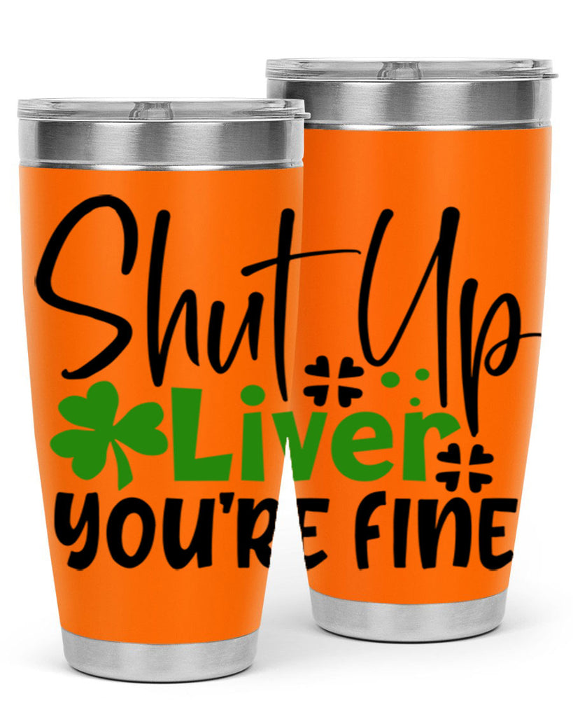 Shut Up Liver Youre Fine Style 146#- St Patricks Day- Tumbler