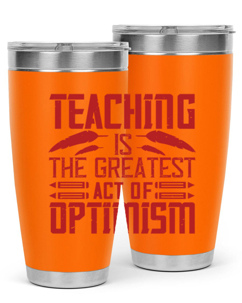 Teaching is the greatest act of optimism Style 8#- teacher- tumbler