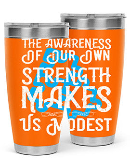 The awareness of our own strength makes us modest Style 26#- self awareness- Tumbler