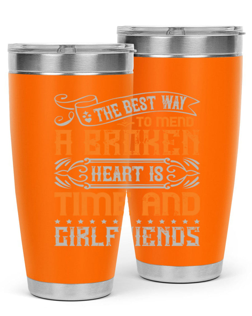 The best way to mend a broken heart is time and girlfriends Style 38#- Best Friend- Tumbler