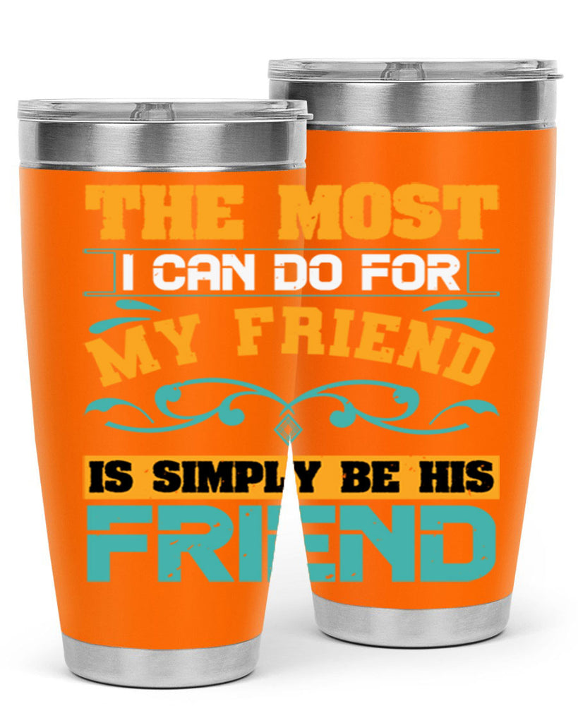 The most I can do for my friend is simply be his friend Style 56#- Best Friend- Tumbler