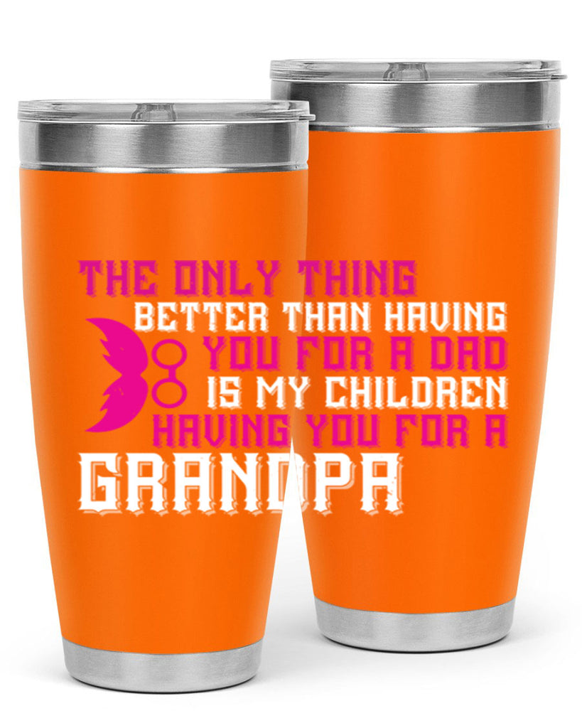 The only thing better than having you for a dad 66#- grandpa - papa- Tumbler