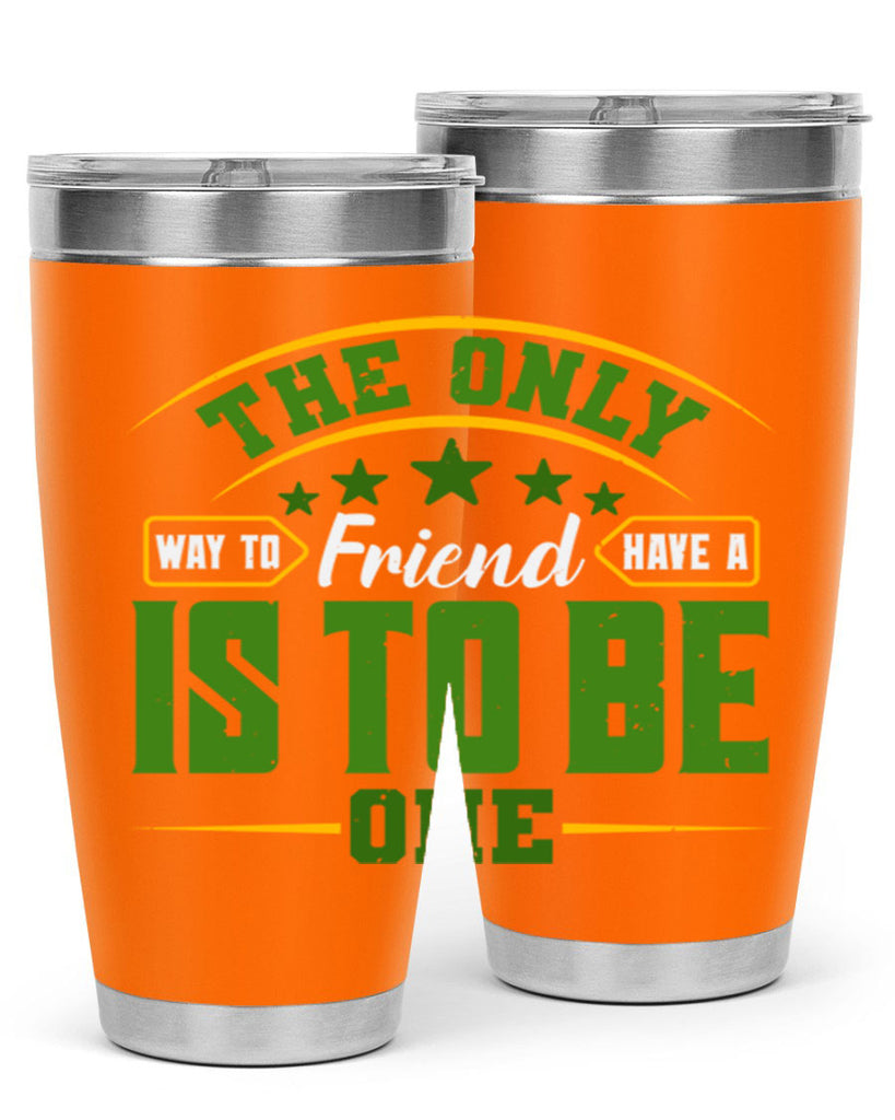 The only way to have a friend is to be one Style 44#- Best Friend- Tumbler