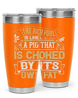 The rich fool is like a pig that is choked by its own fat Style 21#- pig- Tumbler