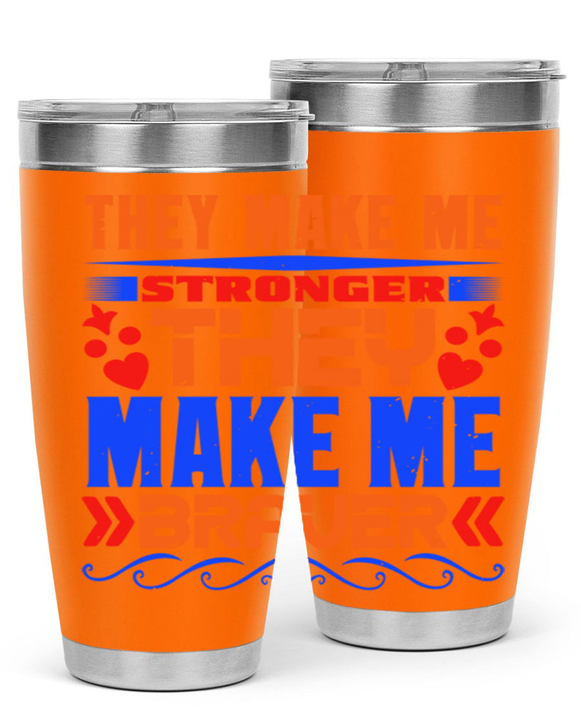 They make me stronger they make me braver Style 37#- Best Friend- Tumbler