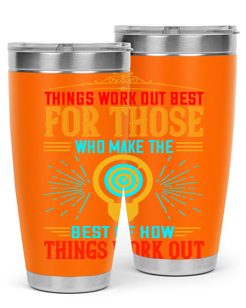 Things work out best for those who make the best of how things work out Style 13#- motivation- Tumbler