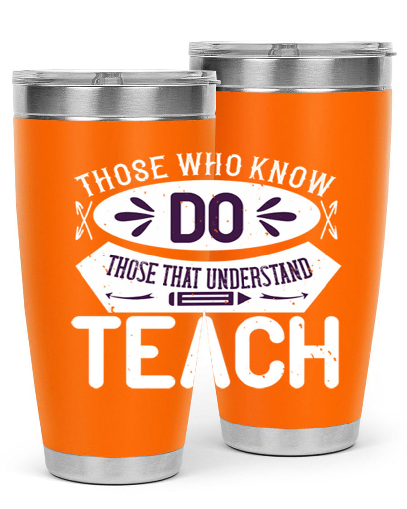 Those who know do Those that understand teach Style 4#- teacher- tumbler