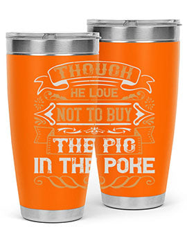 Though he love not to buy the pig in the poke Style 16#- pig- Tumbler