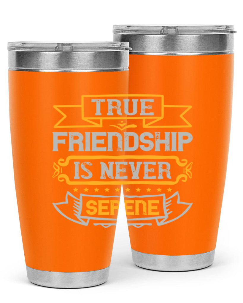 True friendship is never serene Style 16#- Best Friend- Tumbler