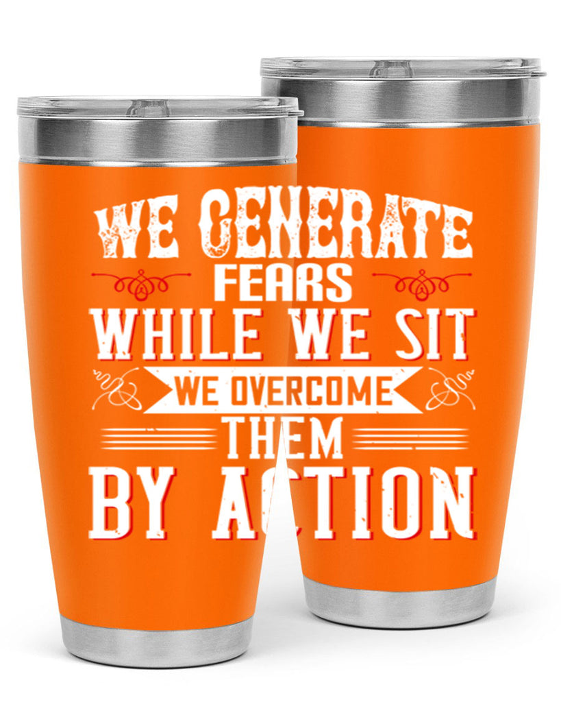 We Generate Fears While We Sit We Overcome Them By Action Style 6#- motivation- Tumbler