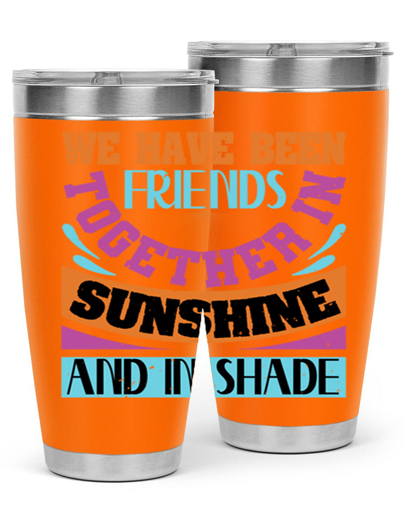 We have been friends together in sunshine and in shade Style 27#- Best Friend- Tumbler