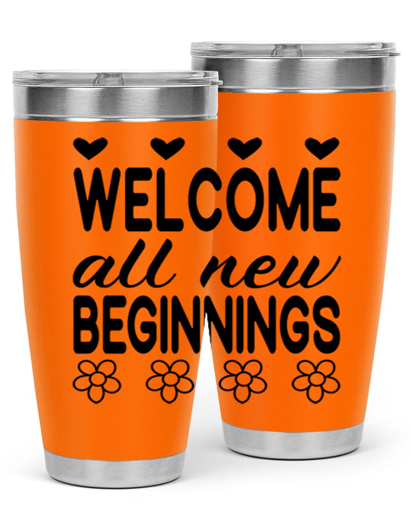 Welcome all new beginnings  593#- spring- Tumbler