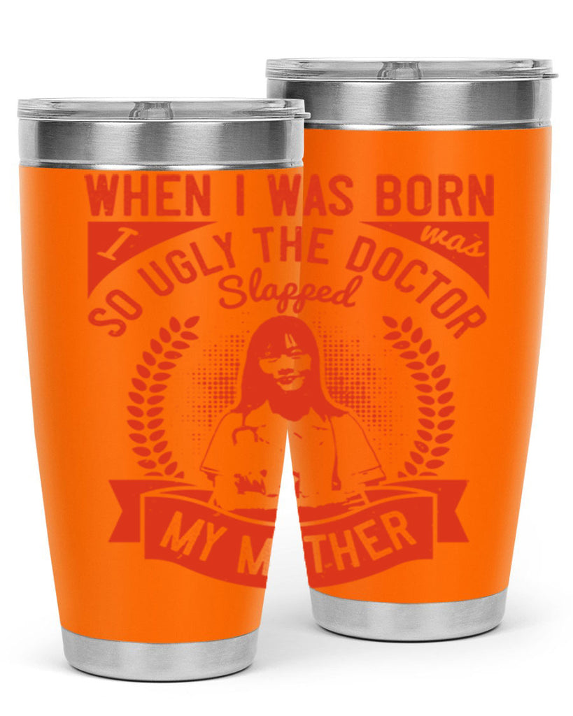 When I was born I was so ugly the doctor slapped my mother Style 11#- medical- tumbler
