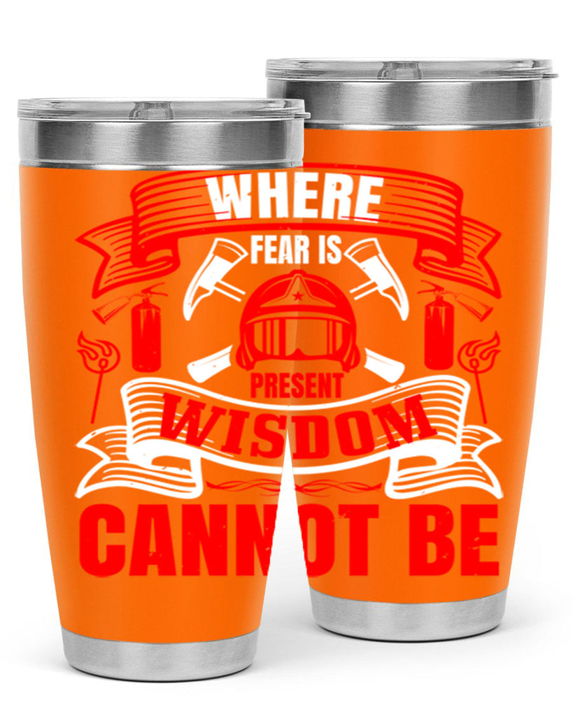 Where fear is present wisdom cannot be Style 6#- fire fighter- tumbler