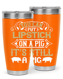 You can put lipstick on a pig It’s still a pig Style 9#- pig- Tumbler