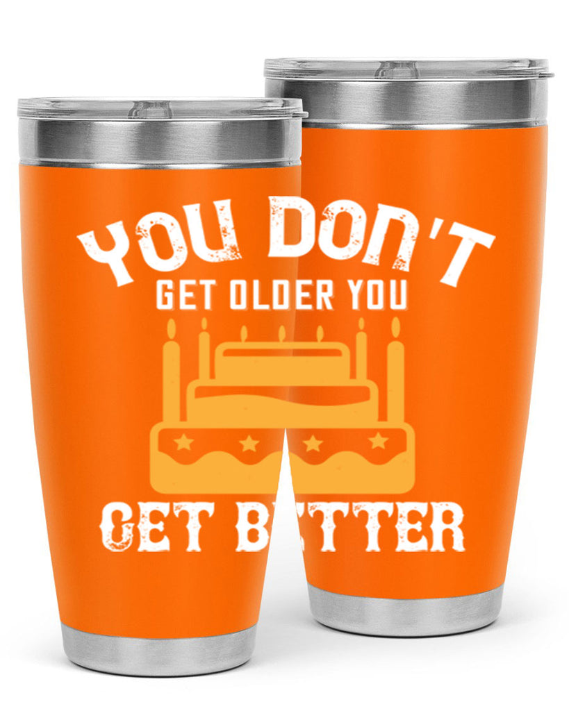 You dont get older you get better Style 23#- birthday- tumbler