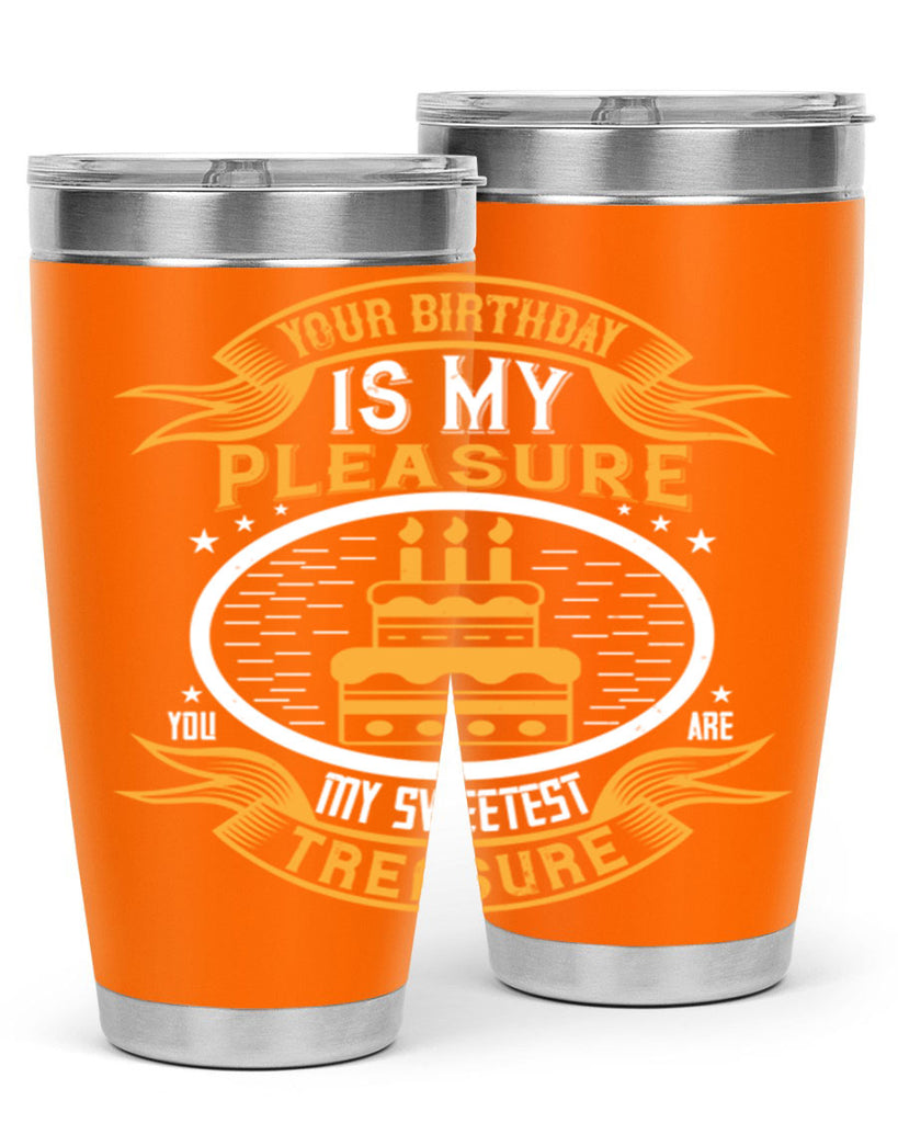 Your birthday is my pleasure You are my sweetest treasure Style 8#- birthday- tumbler