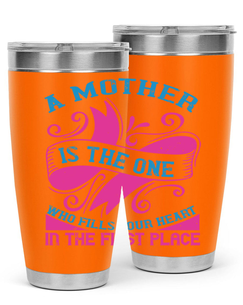 a mother is the one who fills your heart in the first place 241#- mom- Tumbler