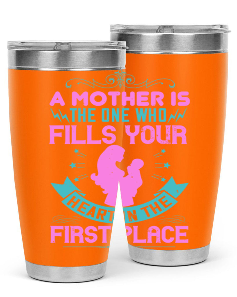 a mother is the one who fills your heart in the first place 242#- mom- Tumbler