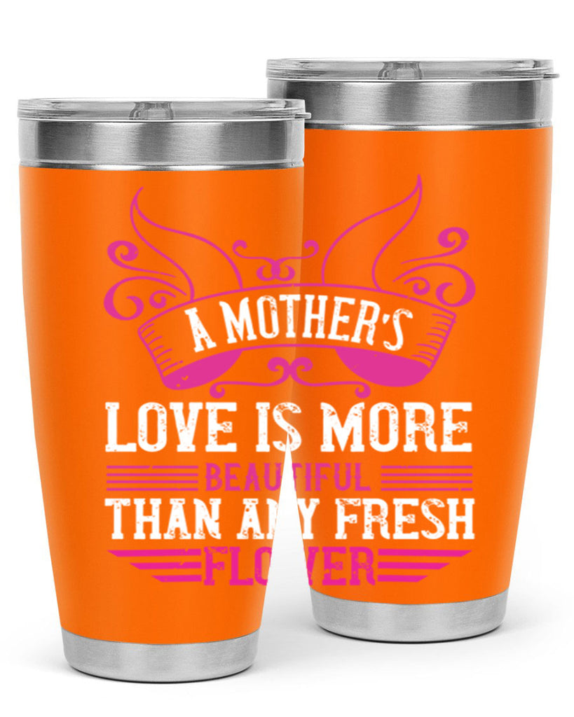 a mother’s love is more beautiful than any fresh flower 229#- mom- Tumbler