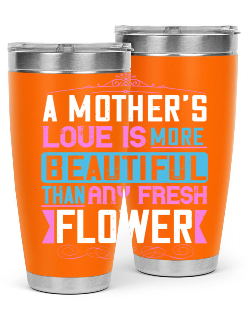 a mother’s love is more beautiful than any fresh flower 230#- mom- Tumbler