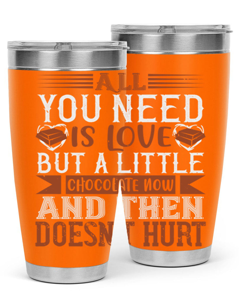 all you need is love but a little chocolate now and then doesnt hurt 17#- chocolate- Tumbler