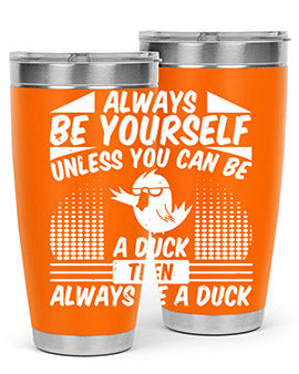 always Be Yourself Unless You Can Be A Duck Then Always Be A Duck Style 28#- duck- Tumbler