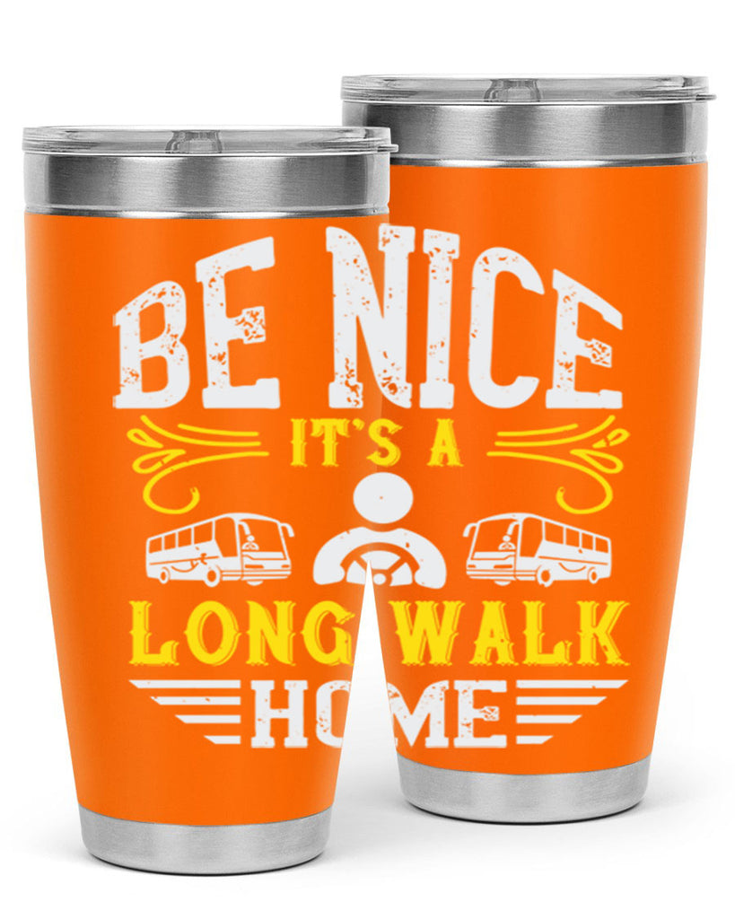 be nice its a long walk home Style 48#- bus driver- tumbler