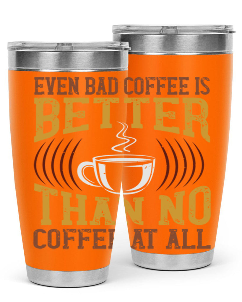 even bad coffee is better… than no coffee at all 265#- coffee- Tumbler