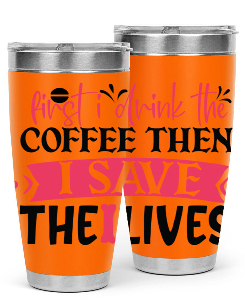 first i drink the coffee then i save the lives Style 385#- nurse- tumbler