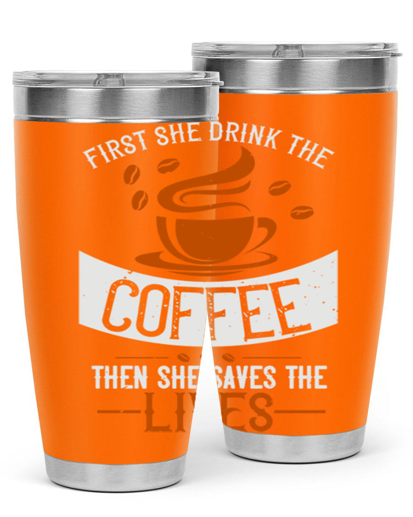 first she drink the coffee then she saves the lives 263#- coffee- Tumbler