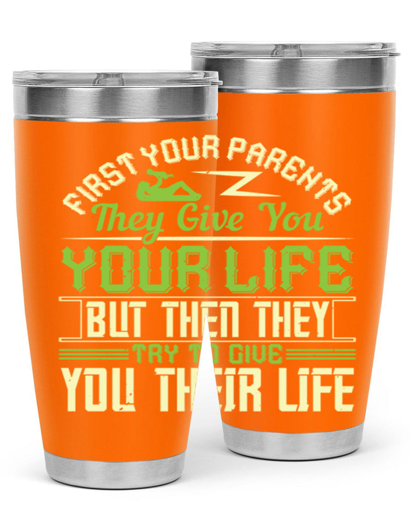 first your parents they give you your life but then they try to give you their life 48#- Parents Day- Tumbler