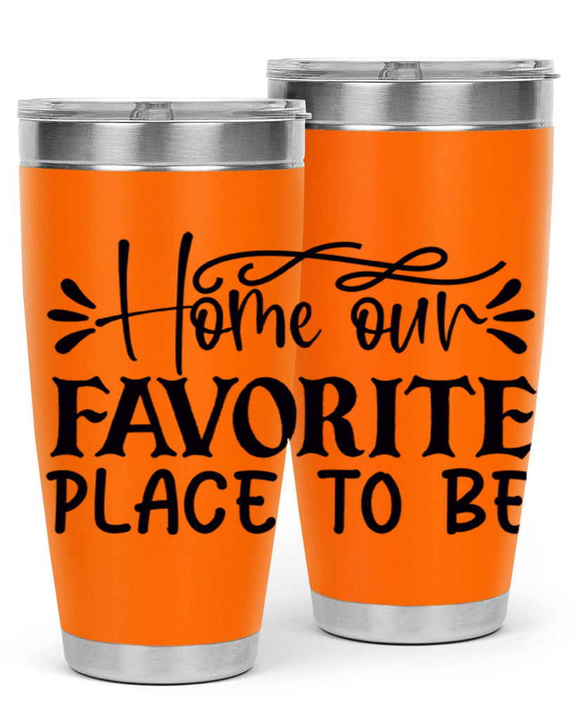 home our favorite place to be 68#- home- Tumbler