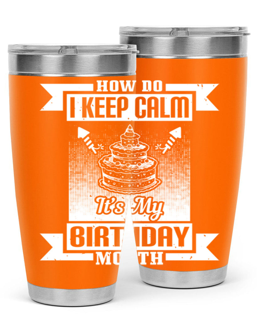 how do I keep calm its my birthday month Style 93#- birthday- tumbler